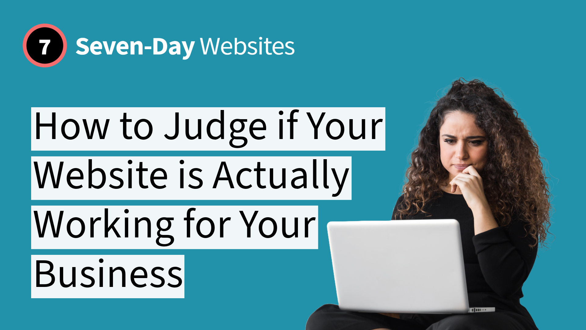 A woman with curly hair sits in front of a laptop, looking thoughtful. Text reads: Seven-Day Websites: How to Judge if Your Website is Actually Working for Your Business on a blue background.