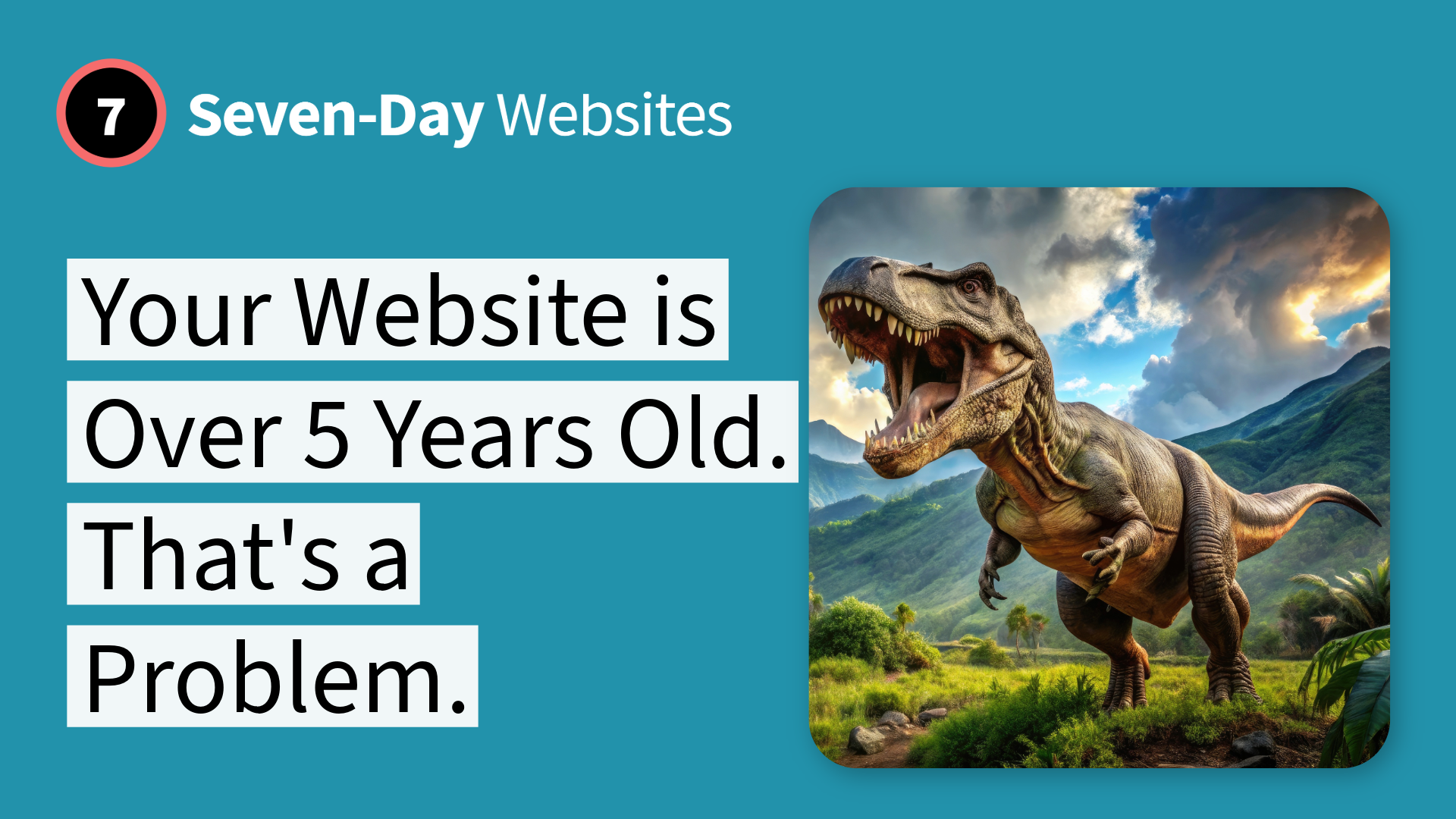 A graphic with the heading Seven-Day Websites and text stating Your Website is Over 5 Years Old. Thats a Problem. Next to the text is an image of a roaring T. rex in a prehistoric landscape.