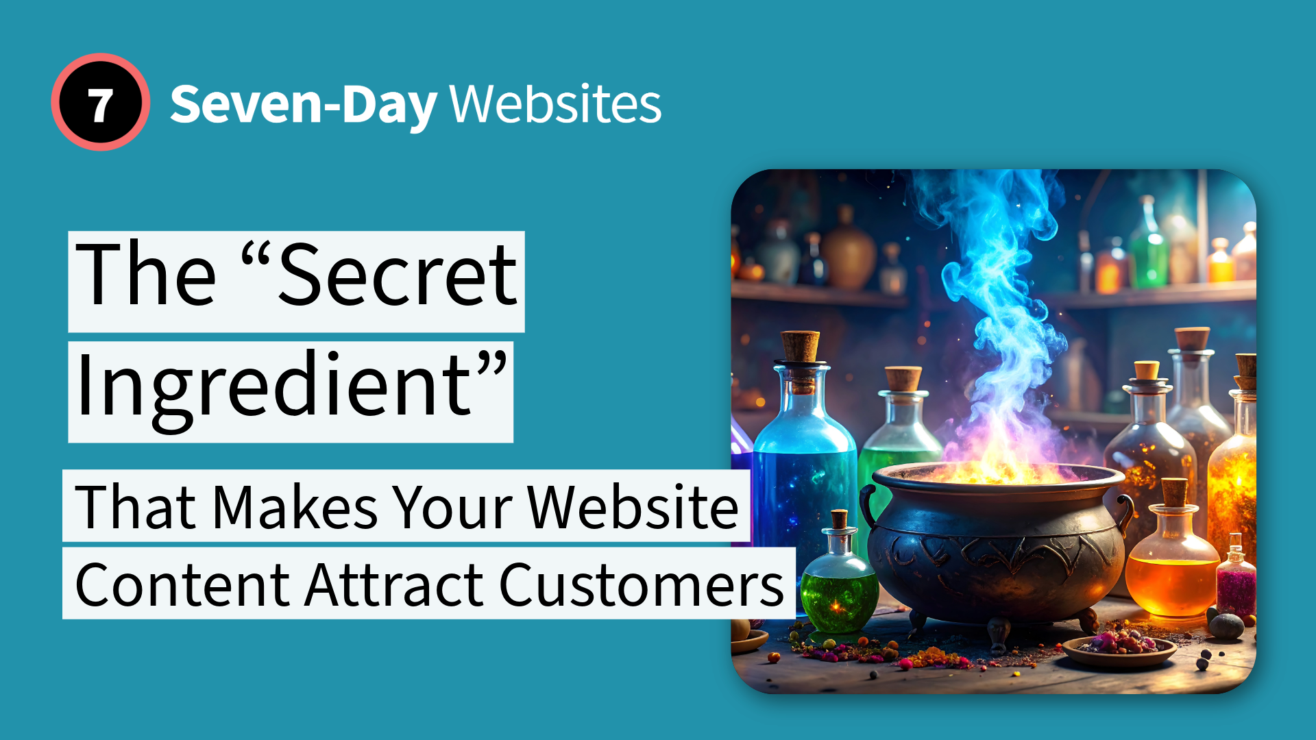 A promo graphic for Seven-Day Websites shows a colorful cauldron with glowing potions. Text reads: The Secret Ingredient That Makes Your Website Content Attract Customers.